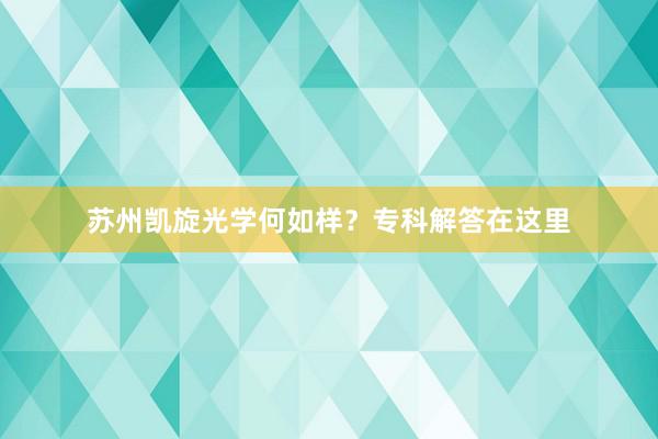 苏州凯旋光学何如样？专科解答在这里