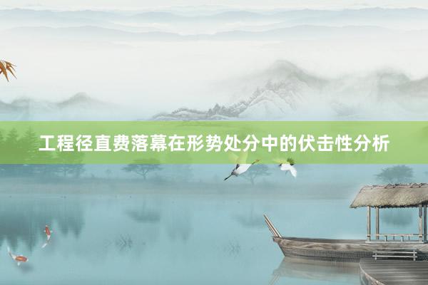 工程径直费落幕在形势处分中的伏击性分析