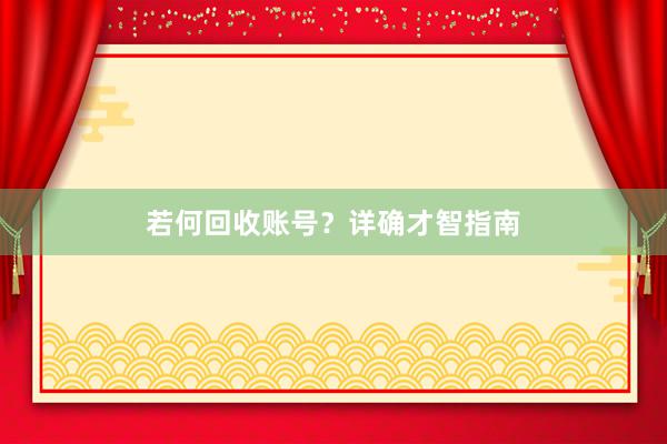 若何回收账号？详确才智指南
